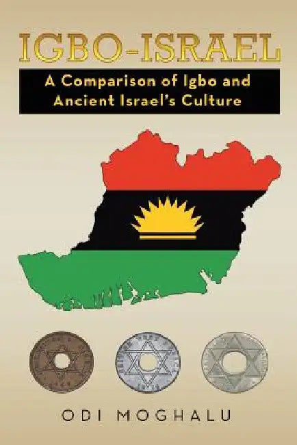 Igbo-Israel: A Comparison of Igbo and Ancient Israel's Culture by Odi Moghalu