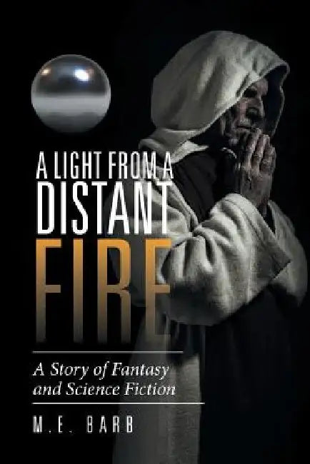 A Light from a Distant Fire: A Story of Fantasy and Science Fiction by M. E. Barb