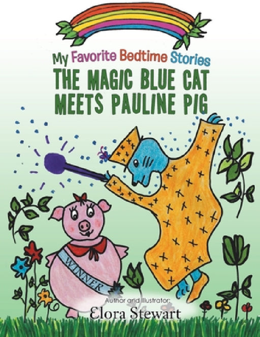 The Magic Blue Cat Meets Pauline Pig by Elora Stewart