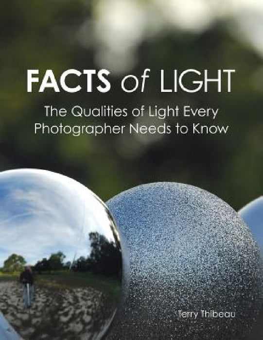 Facts of Light: The Qualities of Light Every Photographer Needs to Know by Terry Thibeau