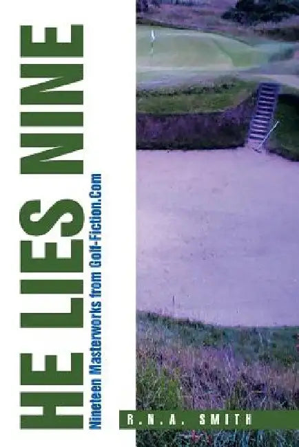 He Lies Nine: Nineteen Masterworks from Golf-Fiction.Com by R. N. a. Smith