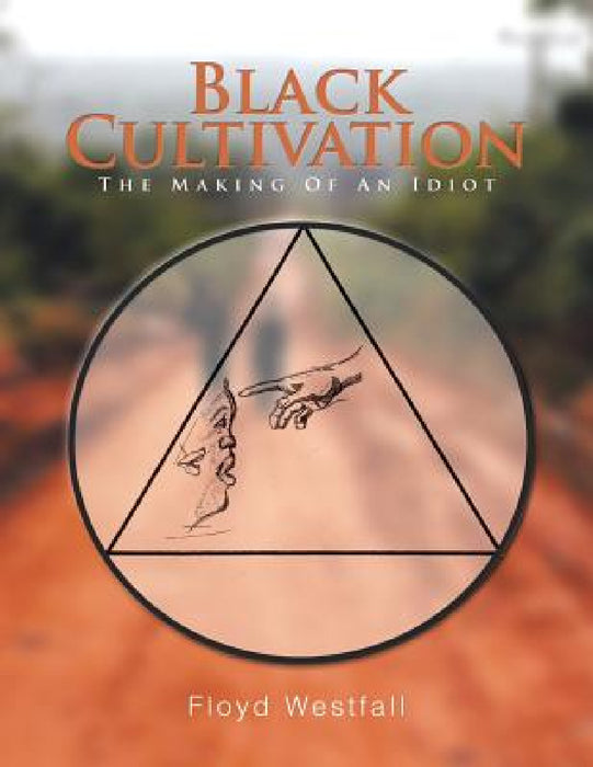 Black Cultivation: The Making Of An Idiot by Floyd Westfall