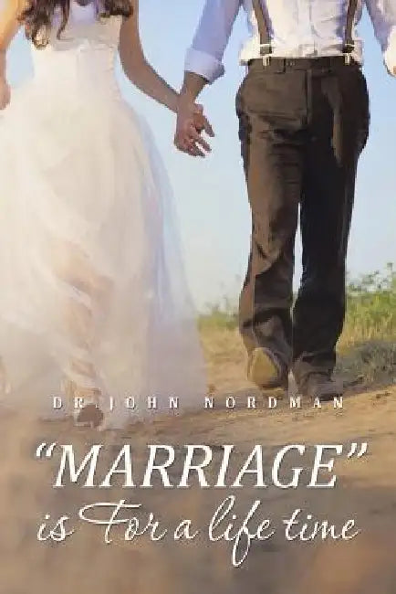 MARRIAGE is For a life time by Dr John Nordman