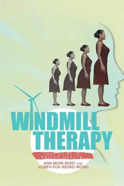 Windmill Therapy: Your Guide to Better Health by Ann Moir-Bussy, Joseph Wong