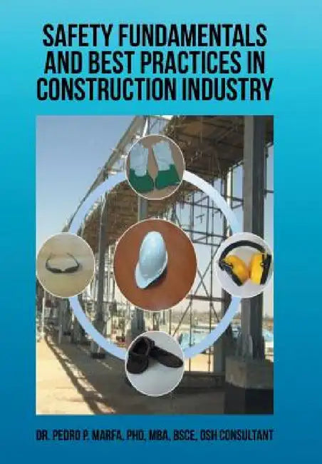 Safety Fundamentals and Best Practices in Construction Industry by Pedro P. Marfa