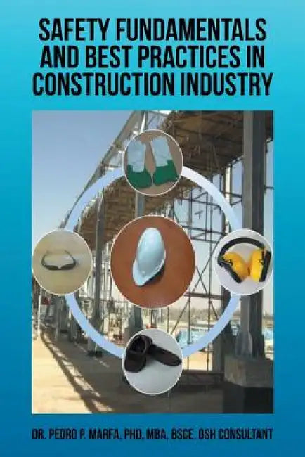 Safety Fundamentals and Best Practices in Construction Industry by Pedro P. Marfa