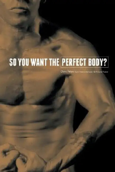 So You Want the Perfect Body? by Christopher Pelosi