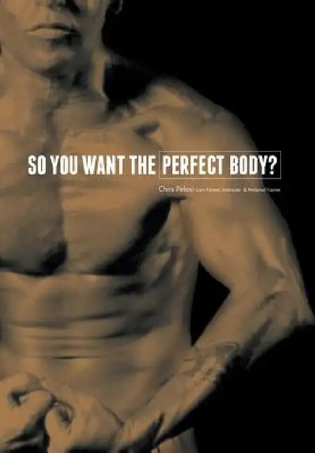 So You Want the Perfect Body? by Christopher Pelosi