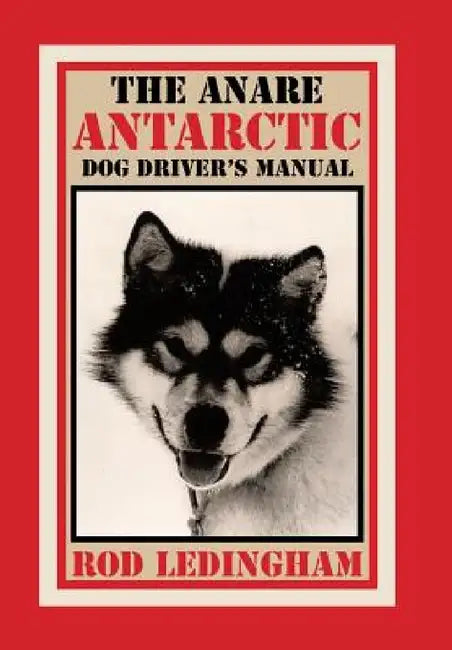The ANARE Antarctic Dog Driver's Manual by Rod Ledingham
