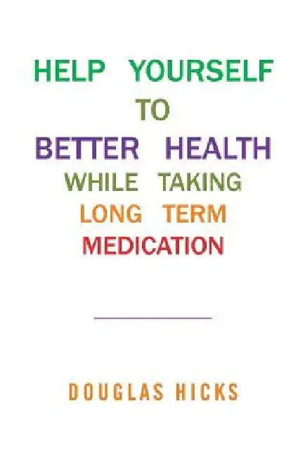Help Yourself to Better Health While Taking Long Term Medication by Douglas Hicks