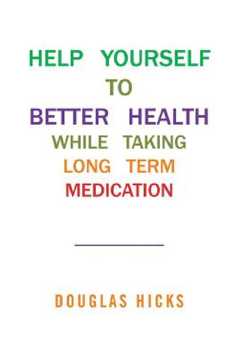 Help Yourself to Better Health While Taking Long Term Medication by Douglas Hicks