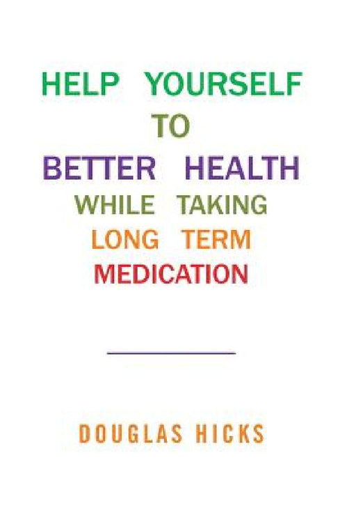 Help Yourself to Better Health While Taking Long Term Medication by Douglas Hicks
