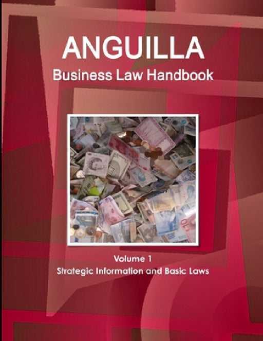 Anguilla Business Law Handbook Volume 1 Strategic Information and Basic Laws by Www Ibpus Com