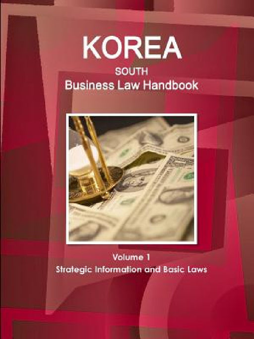 Korea South Business Law Handbook Volume 1 Strategic Information and Basic Laws by Ibp Inc