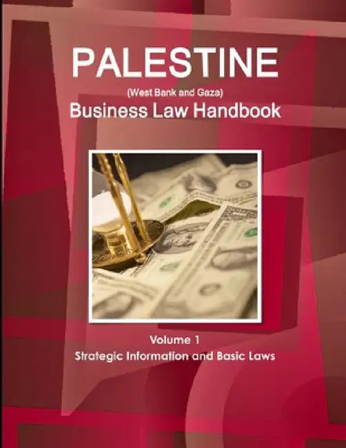 Palestine (West Bank and Gaza) Business Law Handbook Volume 1 Strategic Information and Basic Laws by Inc Ibp