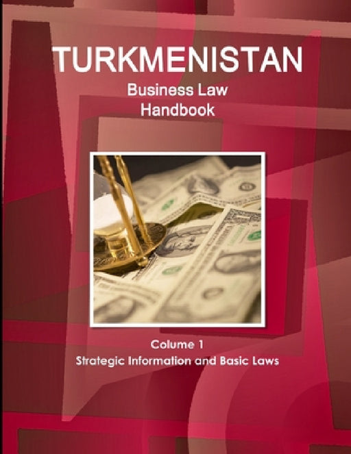 Turkmenistan Business Law Handbook Volume 1 Strategic Information and Basic Laws (World Business and Investment Library) by Inc Ibp