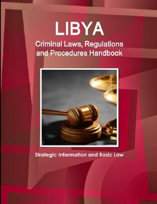 Libya Criminal Laws, Regulations and Procedures Handbook - Strategic Information and Basic Law by Inc Ibp
