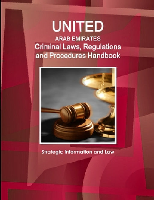 United Arab Emirates Criminal Laws, Regulations and Procedures Handbook - Strategic Information and Law by Inc Ibp