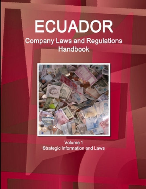 Ecuador Company Laws and Regulations Handbook Volume 1 Strategic Information and Laws by Inc Ibp
