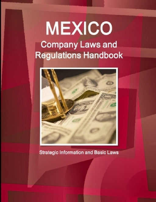 Mexico Company Laws and Regulations Handbook: Strategic Information and Basic Laws by Inc Ibp
