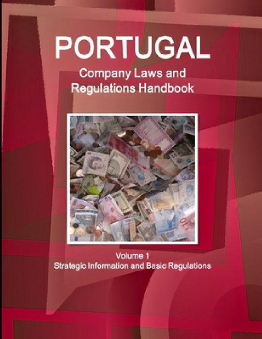 Portugal Company Laws and Regulations Handbook Volume 1 Strategic Information and Basic Regulations by Inc Ibp