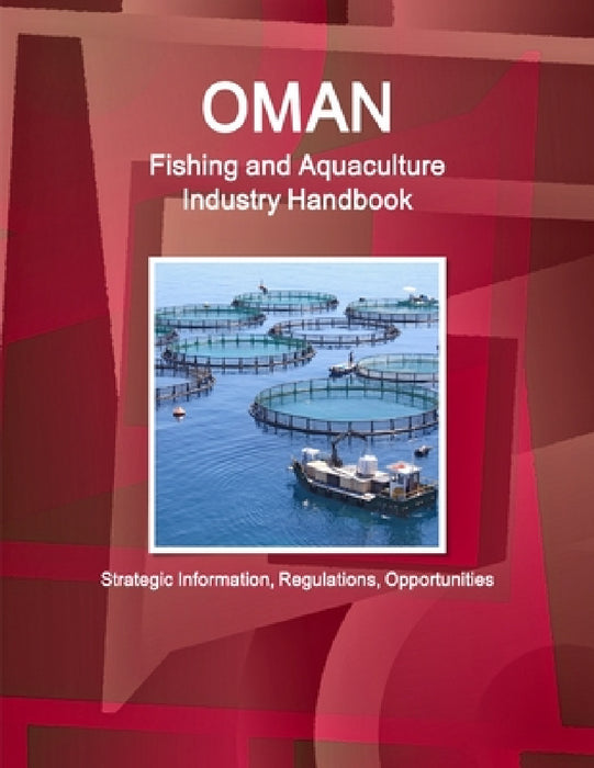 Oman Fishing and Aquaculture Industry Handbook - Strategic Information, Regulations, Opportunities by Inc Ibp