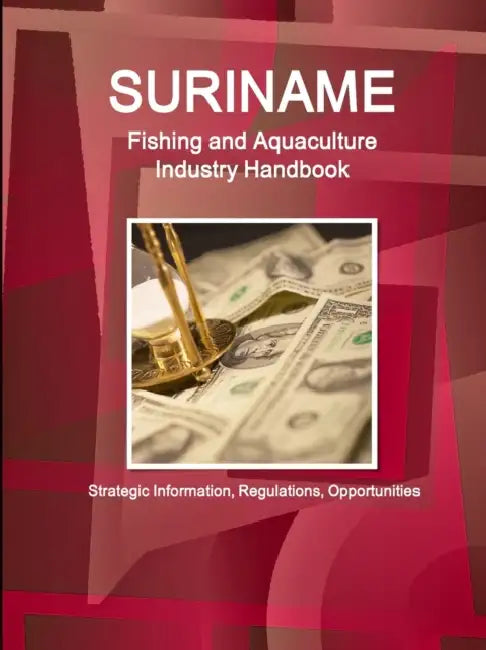 Suriname Fishing and Aquaculture Industry Handbook - Strategic Information, Regulations, Opportunities by Inc Ibp