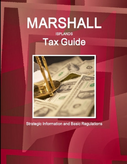 Marshall Islands Tax Guide: Strategic Information and Basic Regulations by Inc Ibp