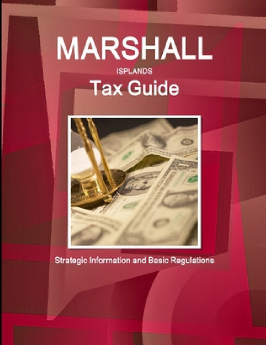 Marshall Islands Tax Guide: Strategic Information and Basic Regulations by Inc Ibp