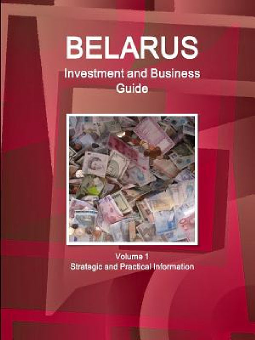 Belarus Investment and Business Guide Volume 1 Strategic and Practical Information by Inc Ibp