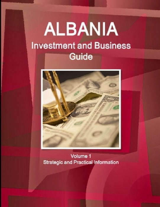Albania Investment and Business Guide Volume 1 Strategic and Practical Information by Inc Ibp