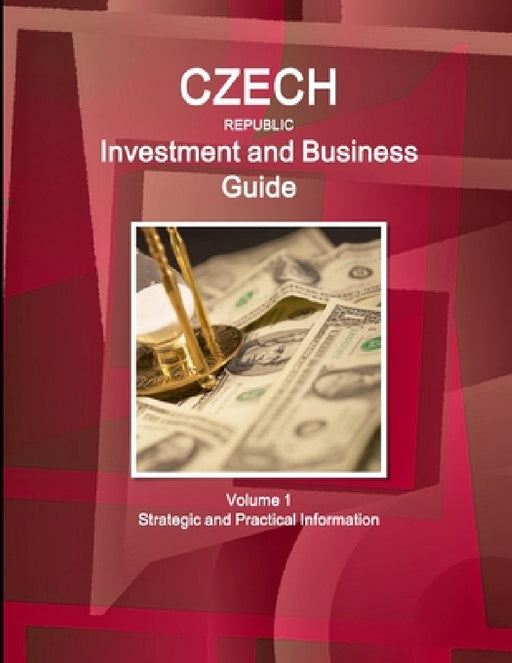 Czech Republic Investment and Business Guide Volume 1 Strategic and Practical Information by Inc Ibp