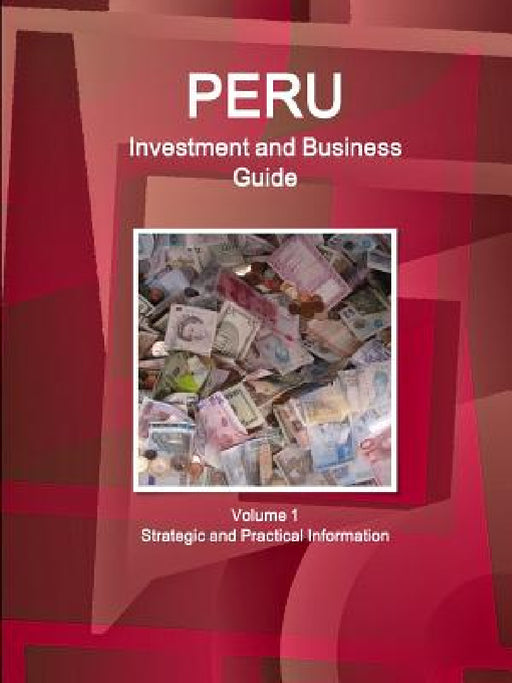 Peru Investment and Business Guide Volume 1 Strategic and Practical Information by Inc Ibp