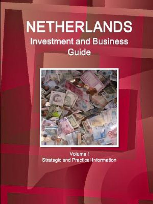 Netherlands Investment and Business Guide Volume 1 Strategic and Practical Information by Inc Ibp