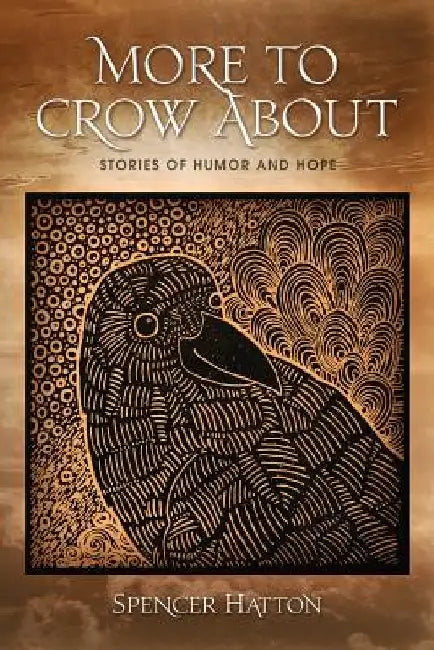 More To Crow About: Stories of Humor and Hope by Spencer Hatton