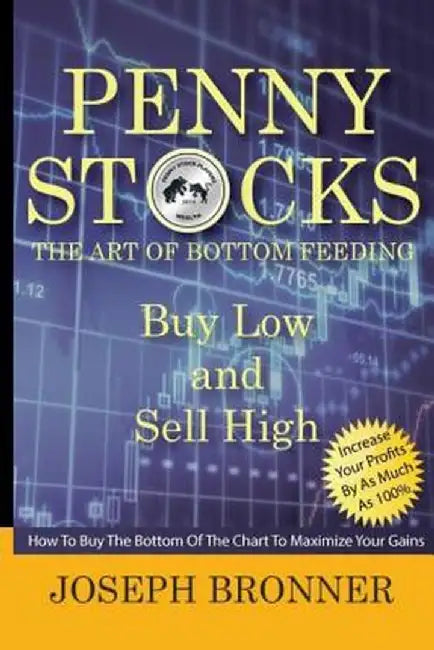 Penny Stocks: The Art Of Bottom Feeding: How To Buy The Bottom Of The Chart To Maximize Your Gains by Bronner, Joseph