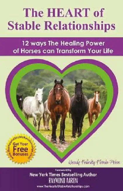 The HEART of Stable Relationships: 12 ways The Healing Power of Horses can Transform Your Life by Wendy Felicity Firmin-Price