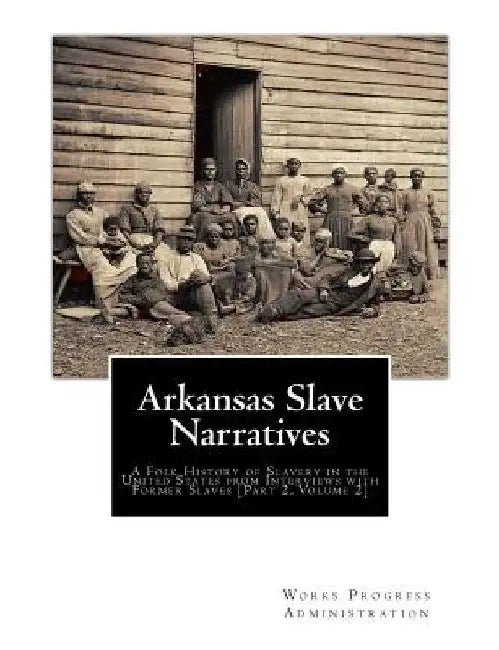 Arkansas Slave Narratives: A Folk History of Slavery in the United States from Interviews with Former Slaves [Part 2, Volume 2] by Federal Writers Project