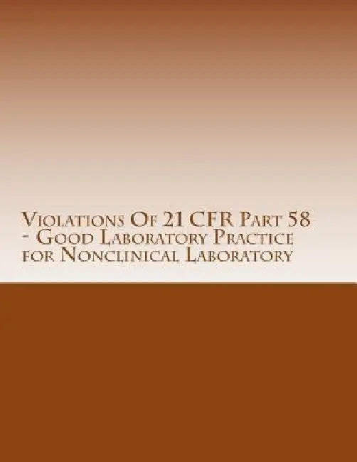 Violations Of 21 CFR Part 58 - Good Laboratory Practice for Nonclinical Laboratory: Warning Letters Issued by U.S. Food and Drug Administration by C. Chang