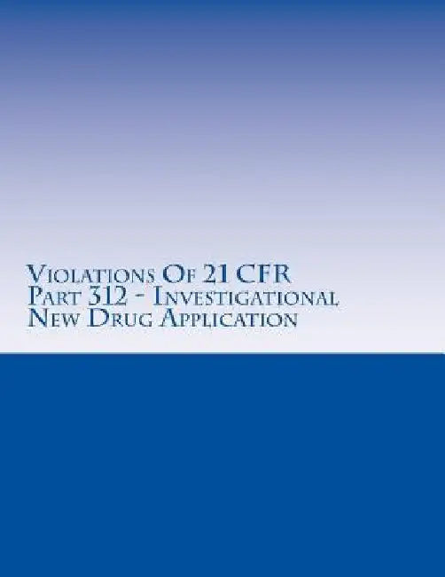 Violations Of 21 CFR Part 312 - Investigational New Drug Application: Warning Letters Issued by U.S. Food and Drug Administration by C. Chang