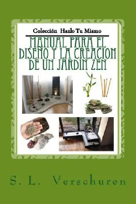 Manual para el diseño y creacion de un Jardin Zen: Una guía fácil y rápida para ayudarte a crear tu propio Jardin Zen by Verschuren, S. L.
