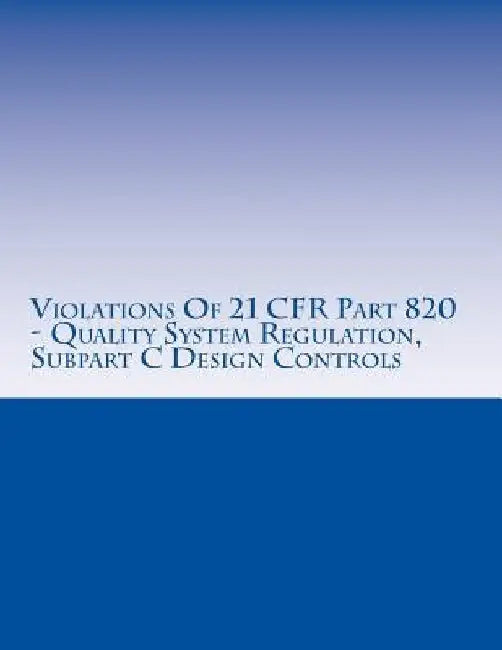 Violations Of 21 CFR Part 820 - Quality System Regulation, Subpart C Design Controls: Warning Letters Issued by U.S. Food and Drug Administration by C. Chang