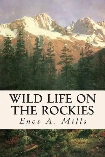 Wild Life on the Rockies by Mills, Enos A.