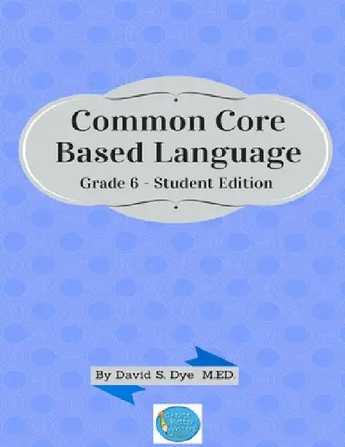 Common Core Based Language: Grade 6 Student Edition by David S. Dye M. Ed