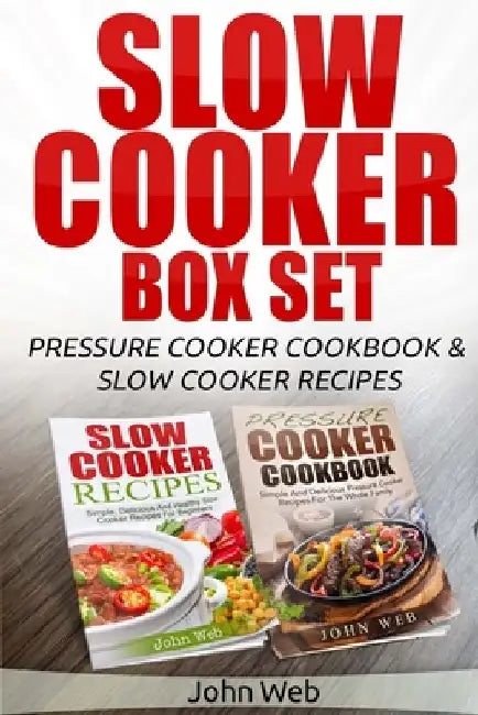 Slow Cooker: Slow Cooker Box Set - Pressure Cooker Cookbook & Slow Cooker Recipes by John Web