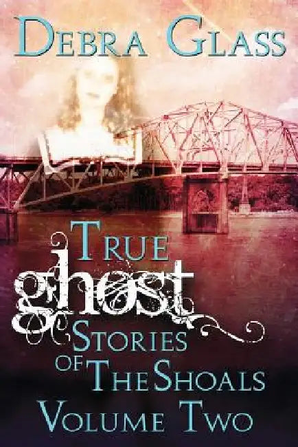 True Ghost Stories of the Shoals Vol. 2 by Debra Glass