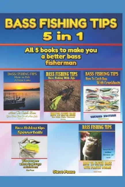 Bass Fishing Tips: 5 in 1: All 5 books to make you a better bass fisherman by Steve G. Pease