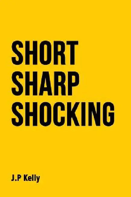 Short Sharp Shocking by John P. Kelly