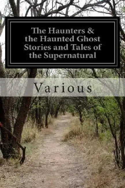 The Haunters & the Haunted Ghost Stories and Tales of the Supernatural by Various
