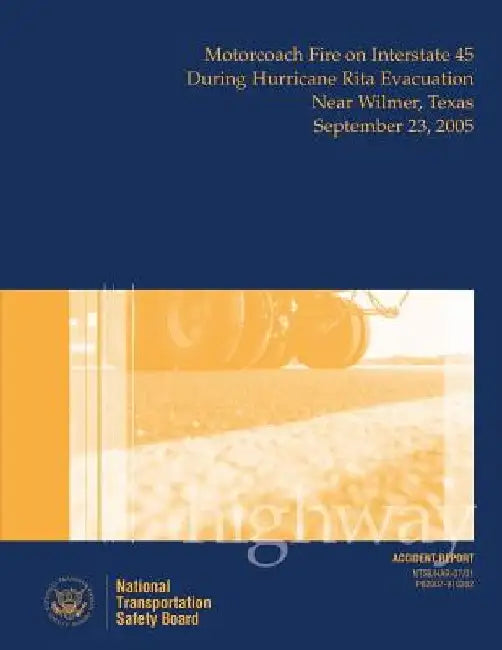 Highway Accident Report: Motorcoach Fire on Interstate 45 During Hurricane Rita Evacuation Near Wilmer, Texas, September 23, 2005 by National Transportation Safety Board